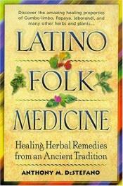 book cover of Latino folk medicine : healing herbal remedies from ancient traditions by Anthony Destefano