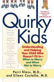 book cover of Quirky Kids : Understanding and Helping Your Child Who Doesn't Fit In- When to Worry and When Not to Worry by Perri Klass