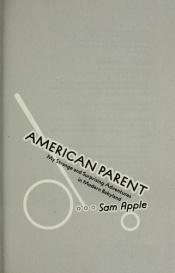 book cover of American Parent: My Strange and Surprising Adventures in Modern Babyland by Sam Apple