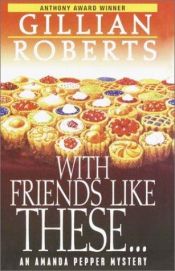 book cover of With Friends Like These (An Amanada Pepper Mystery) Book 3 by Gillian Roberts