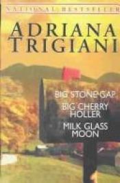 book cover of The Big Stone Gap Trilogy: "Big Cherry Holler", "Big Stone Gap", "Milk Glass Moon": Big St by Adriana Trigiani