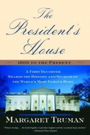 book cover of The President's House: A First Daughter Shares the History and Secrets of the World's Most Famous Home by Margaret Truman