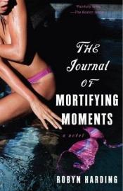 book cover of Journal Of Mortifying Moments by Robyn Harding