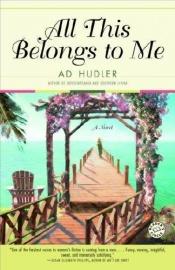 book cover of All This Belongs to Me by Ad Hudler