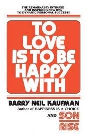 book cover of To Love Is to Be Happy With by Barry Neil Kaufman