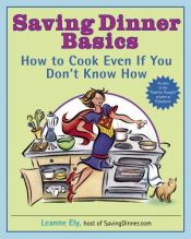 book cover of Saving Dinner Basics: How to Cook Even If You Don't Know How by Leanne Ely