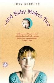 book cover of . . . And Baby Makes Two by Judy Sheehan