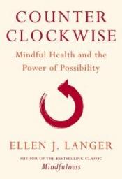 book cover of Counter clockwise : mindful health and the power of possibility by Ellen Langer