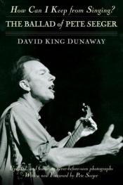 book cover of How Can I Keep from Singing: Pete Seeger by David Dunaway