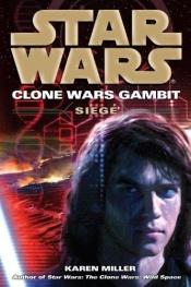 book cover of The Clone Wars Gambit: Siege (Star Wars: Clone Wars, Book 5) by Karen Miller