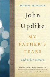book cover of My Father's Tears and Other Stories by John Hoyer Updike