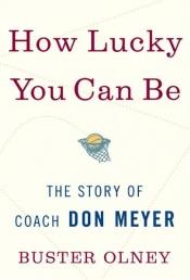 book cover of How Lucky You Can Be : The Story of Coach Don Meyer by Buster Olney