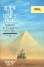 book cover of Riding the Desert Trail: By Bicycle Up the Nile by Bettina Selby