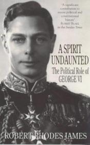 book cover of A Spirit Undaunted: Political Role of George VI by Robert Rhodes James