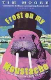 book cover of Frost on my moustache : the Arctic exploits of a lord and a loafer by Tim Moore