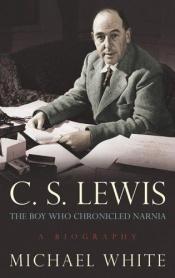 book cover of C.S. Lewis: The Boy Who Chronicled Narnia by Michael White