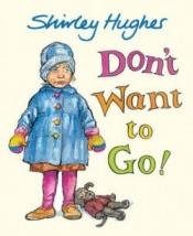 book cover of Don't Want to Go! by Shirley Hughes