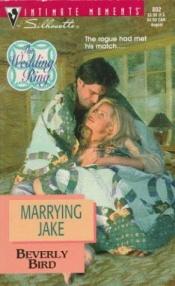 book cover of Marrying Jake (The Wedding Ring) (Silhouette Intimate Moments, No 802) by Beverly Bird
