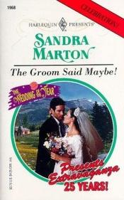 book cover of The Groom Said Maybe! by Sandra Marton