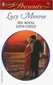 book cover of His Royal Love-Child (Harlequin Presents #2541) by Lucy Monroe