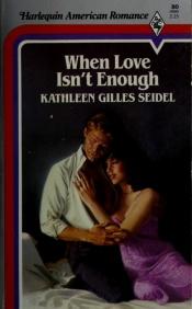 book cover of When Love Isn't Enough by Kathleen Gilles Seidel