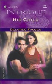 book cover of His Child (Harlequin Intrigue, No. 648) by Delores Fossen