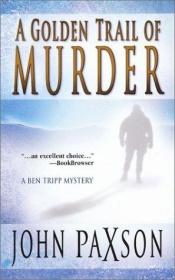 book cover of A Golden Trail of Murder (Ben Tripp Mysteries) by John Paxson