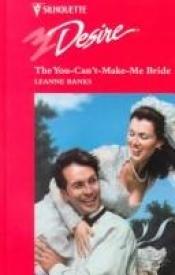 book cover of The You-Can't-Make-Me Bride by Leanne Banks