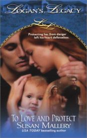 book cover of To Love and Protect (Logan's Legacy, 1) by Σούζαν Μάλλερυ