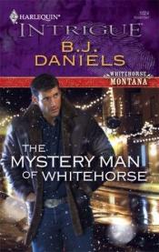 book cover of The Mystery Man of Whitehorse by B. Daniels