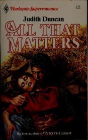 book cover of All That Matters (Harlequin Superromance, No 251) (Western Lovers) by Judith Duncan