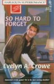 book cover of So Hard to Forget (Harlequin Superromance No. 745) by Evelyn A. Crowe