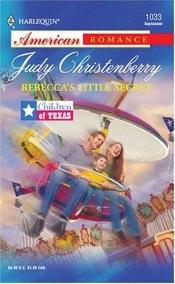 book cover of Rebecca's Little Secret: Children Of Texas (Harlequin American Romance # 1033) by Judy Christenberry