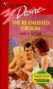 book cover of Re - Enlisted Groom by Amy J. Fetzer