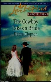 book cover of The Cowboy Takes a Bride (Mule Hollow Matchmakers, Book 9) by Debra Clopton