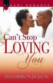 book cover of Can't Stop Loving You (Kimani Romance) by Lisa Harrison Jackson