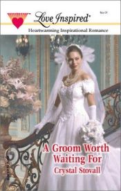 book cover of Groom Worth Waithing For (Love Inspired, November 01) by Crystal Stovall