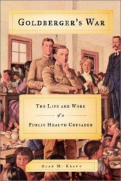 book cover of Goldberger's War: The Life and Work of a Public Health Crusader by Alan M. Kraut