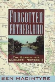 book cover of Forgotten Fatherland: The Search for Elizabeth Nietzsche by Ben Macintyre