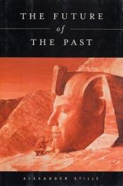 book cover of The future of the past by Alexander Stille