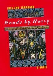 book cover of Heads by Harry by Lois-Ann Yamanaka