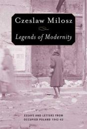 book cover of Legends of modernity : essays and letters from occupied Poland, 1942-43 by Czeslaw Milosz