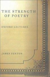 book cover of The Strength of Poetry: Oxford Lectures (Oxford Lectures (New York, N.Y.).) by James Fenton