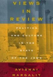 book cover of Views in review : politics and culture in the state of the Jews by Avishai Margalit