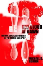 book cover of Red Cloud at Dawn: Truman, Stalin, and the End of the Atomic Monopoly by Michael D. Gordin