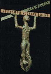 book cover of Subhuman redneck poems by Les Murray