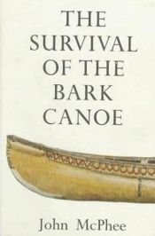 book cover of The Survival of the bark canoe by John McPhee