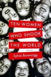 book cover of Ten Women Who Shook the World by Sylvia Brownrigg