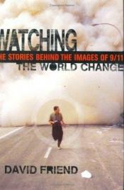 book cover of Watching the World Change: The Stories Behind the Images of 9/11 by David Friend
