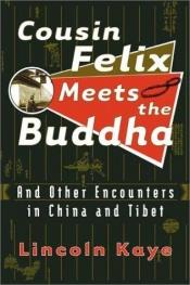 book cover of Cousin Felix Meets the Buddha: and Other Encounters in China and Tibet by Lincoln Kaye